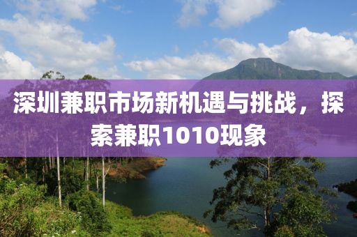 深圳兼职市场新机遇与挑战，探索兼职1010现象