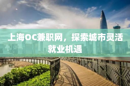 上海OC兼职网，探索城市灵活就业机遇