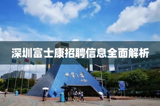 深圳富士康招聘信息全面解析