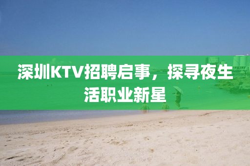 深圳KTV招聘启事，探寻夜生活职业新星