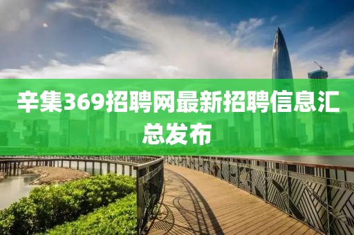 辛集369招聘网最新招聘信息汇总发布