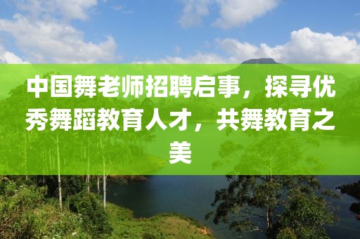 中国舞老师招聘启事，探寻优秀舞蹈教育人才，共舞教育之美