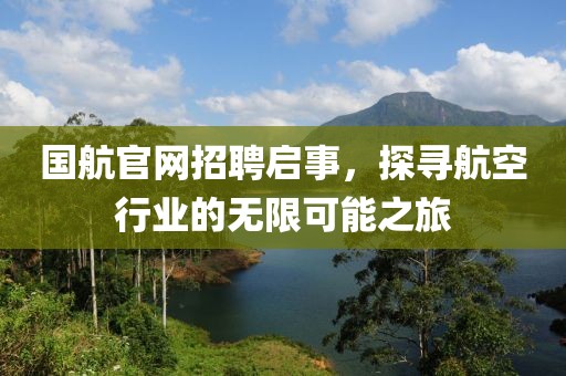 国航官网招聘启事，探寻航空行业的无限可能之旅