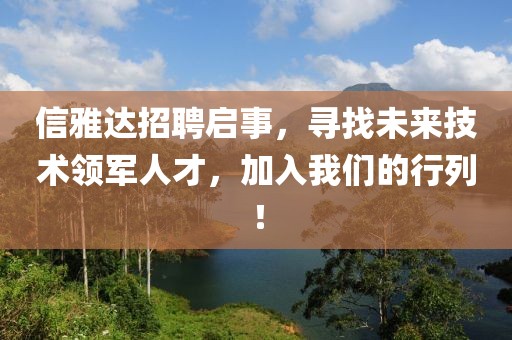 信雅达招聘启事，寻找未来技术领军人才，加入我们的行列！