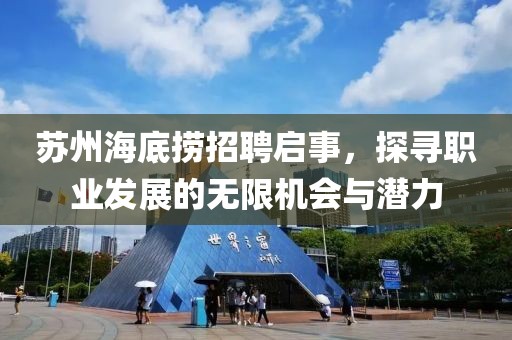 苏州海底捞招聘启事，探寻职业发展的无限机会与潜力