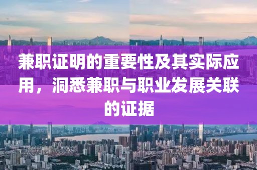 兼职证明的重要性及其实际应用，洞悉兼职与职业发展关联的证据