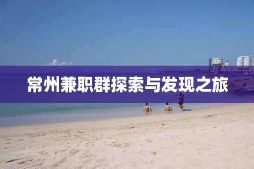 常州兼职群探索与发现之旅