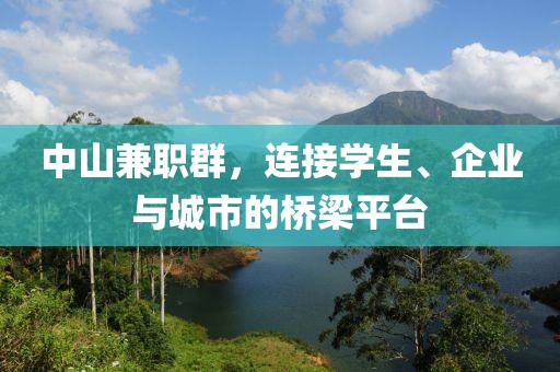 中山兼职群，连接学生、企业与城市的桥梁平台