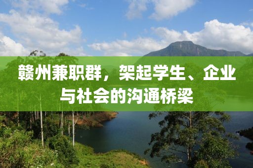 赣州兼职群，架起学生、企业与社会的沟通桥梁