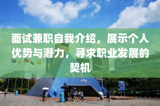 面试兼职自我介绍，展示个人优势与潜力，寻求职业发展的契机