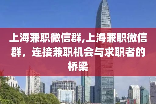 上海兼职微信群,上海兼职微信群，连接兼职机会与求职者的桥梁