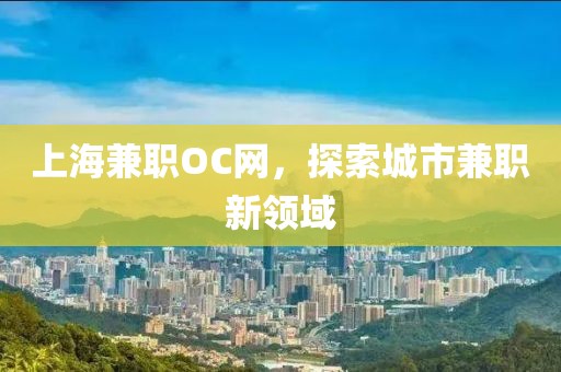 上海兼职OC网，探索城市兼职新领域