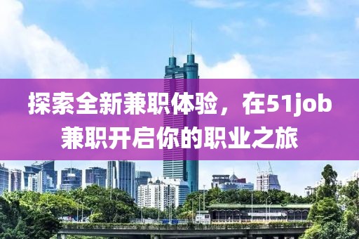 探索全新兼职体验，在51job兼职开启你的职业之旅