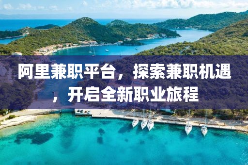 阿里兼职平台，探索兼职机遇，开启全新职业旅程