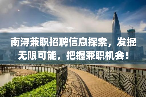 南浔兼职招聘信息探索，发掘无限可能，把握兼职机会！