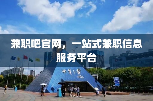 兼职吧官网，一站式兼职信息服务平台