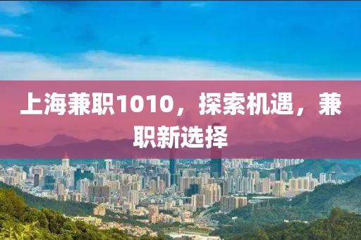 上海兼职1010，探索机遇，兼职新选择