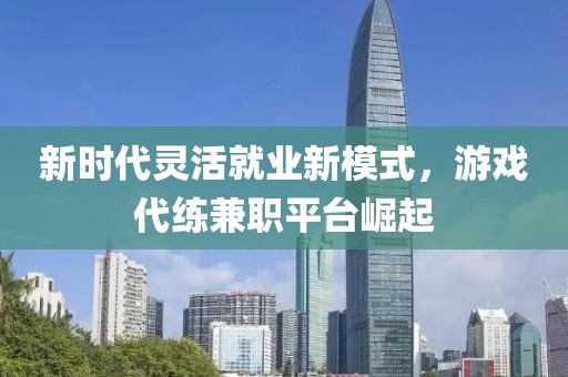 新时代灵活就业新模式，游戏代练兼职平台崛起