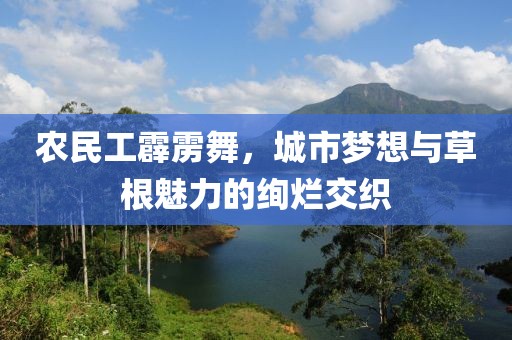 农民工霹雳舞，城市梦想与草根魅力的绚烂交织