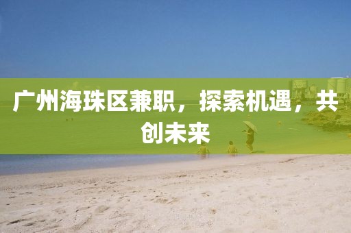 广州海珠区兼职，探索机遇，共创未来